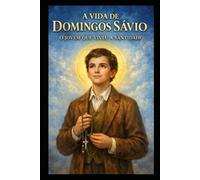 A VIDA DE DOMINGOS SÁVIO: O JOVEM QUE VIVEU A SANTIDADE (Sabedoria dos Santos)