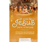 A VIDA DE JESUS PARA CRIANÇAS: 30 HISTÓRIAS EMOCIONANTES DO NASCIMENTO ATÉ SUA ASCENSÃO