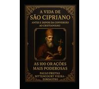 A VIDA DE SÃO CIPRIANO ANTES E DEPOIS DE SUA CONVERSÃO AO CRISTIANISMO: As 100 Orações Mais Poderosas