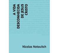 A VIDA DESCONHECIDA DE JESUS CRISTO