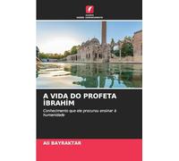 A Vida Do Profeta İbrahi̇m: Conhecimento que ele procurou ensinar à humanidade