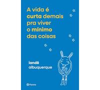 A VIDA É CURTA DEMAIS PRA VIVER O MÍNIMO DAS COISAS