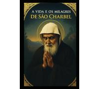 A VIDA E OS MILAGRES DE SÃO CHARBEL (Sabedoria dos Santos)
