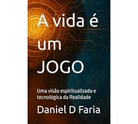 A vida é um JOGO: Uma visão espiritualizada e tecnológica da Realidade: 1 (Atualização Humana)