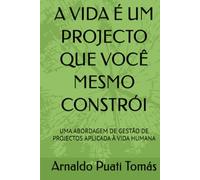 A VIDA É UM PROJECTO QUE VOCÊ MESMO CONSTRÓI: UMA ABORDAGEM DE GESTÃO DE PROJECTOS APLICADA À VIDA HUMANA (Edições Académicas Arnaldo Puati Tomás)