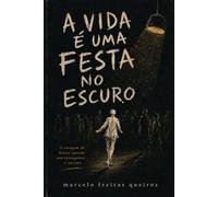 A Vida É Uma Festa No Escuro: Uma jornada filosófica e humanista pela arte de dançar no escuro da existência