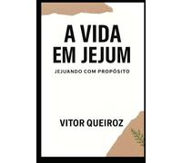 A Vida em Jejum: Jejuando com Proposito