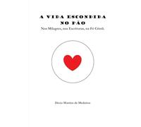 A Vida escondida no Pão: Nos Milagres, nas Escrituras, na Fé Cristã