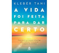 A vida foi feita para dar certo: O que aprendi com Maharishi Mahesh Yogi sobre a Meditação Transcendental e o despertar da consciência