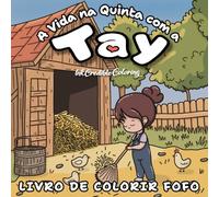A Vida na Quinta com a Tay - Livro de Colorir Fofo: Um Livro de Colorir Relaxante para Adultos Inspirado na Vida no Campo (Farm Days With Tay)