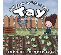 A Vida na Quinta com a Tay Vol. 2 - Livro de Colorir Fofo: Um Livro de Colorir Relaxante para Adultos Inspirado na Vida no Campo (Farm Days With Tay)