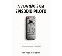 A Vida não é um Episódio Piloto: Como influência e comportamento definem resultados