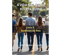 A Vida Não é Uma Roleta Russa: Livro 3: Essências da Vida