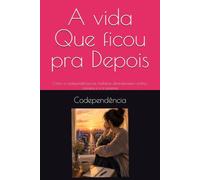 A Vida Que Ficou Pra Depois: Como a codependência faz mulheres abandonarem sonhos, carreira e a si mesmas