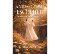 A VIDA QUE ME ESCOLHEU: Memórias de força, coragem e fé