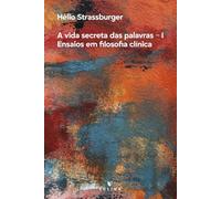 A vida secreta das palavras I: ensaios em Filosofia Clínica