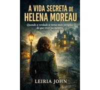 A VIDA SECRETA DE HELENA MOREAU: Quando a verdade se torna mais perigosa do que viver na mentira