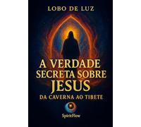 A VIDA SECRETA DE JESUS: Da Gruta ao Tibete
