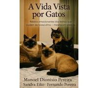 A Vida Vista por Gatos: Relatos emocionantes dos felinos que cuidam da nossa alma - mesmo em silêncio.