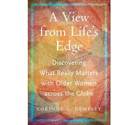 A View from Life's Edge: Discovering What Really Matters with Older Women Across the Globe (Global Perspectives on Aging)