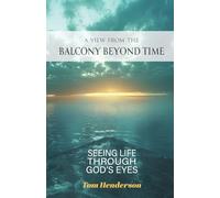 A View From The Balcony Beyond Time: Seeing Life Through God's Eyes