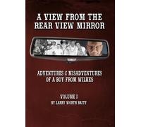 A View From the Rear View Mirror: Adventures & Misadventures of a Boy From Wilkes
