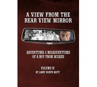 A View From The Rear View Mirror: Adventures & Misadventures of a Boy From Wilkes Vol 4