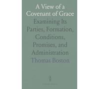 A View of a Covenant of Grace: Examining Its Parties, Formation, Conditions, Promises, and Administration