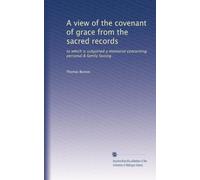 A view of the covenant of grace from the sacred records: to which is subjoined a memorial concerning personal & family fasting
