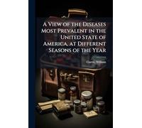 A View of the Diseases Most Prevalent in the United State of America, at Different Seasons of the Year