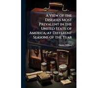 A View of the Diseases Most Prevalent in the United State of America, at Different Seasons of the Year