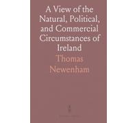 A View of the Natural, Political, and Commercial Circumstances of Ireland