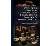 A View Of The Perkinean Electricity, Or, An Inquiry Into The Influence Of Metallic Tractors