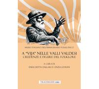 A «vija» nelle Valli Valdesi: credenze e figure del folklore (Museo italiano dell'immaginario folklorico. Documenti di tradizione orale)