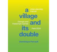 A Village and Its Double: Urban Planning Manual: Olympic and Paralympic Games Paris 2024