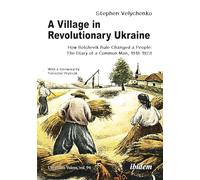 A Village in Revolutionary Ukraine: How Bolshevik Rule Changed a People: The Diary of a Common Man, 1918-1928 (Ukrainian Voices)