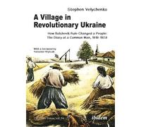 A Village in Revolutionary Ukraine: How Bolshevik Rule Changed a People: The Diary of a Common Man, (1918-1928) (Ukrainian Voices)