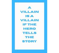 A Villain Is a Villain If the Hero Tells the Story: A Self-Reflection Journal for the Misunderstood and Over-It. : Gift Notebook Journal, Gift For Co-workers, Friends and Family, 120 pages