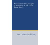 A vindication of the principles of the authors of "the Tracts for the times" /
