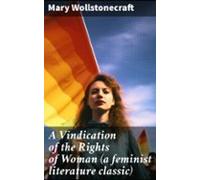 A Vindication Of The Rights Of Woman (a Feminist Literature Classic) (