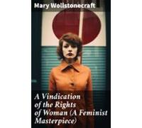 A Vindication Of The Rights Of Woman (a Feminist Masterpiece) (ebook)
