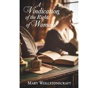 A Vindication of the Rights of Woman: A Revolutionary Feminist Essay on Education and Equality (Annotated)