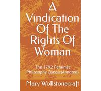 A Vindication Of The Rights Of Woman: The 1792 Feminist Philosophy Classic (Annoted) | Equal Education is Essential | Women are not naturally inferior to Men