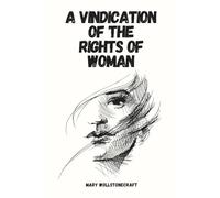 A Vindication Of The Rights Of Woman: The 1792 Feminist Philosophy Classic (Annoted) | Equal Education is Essential | Women are not naturally inferior to Men