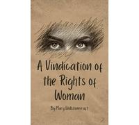 A Vindication of the Rights of Woman: The Foundation of Modern Feminist Thought, An Original and Unabridged Reproduction