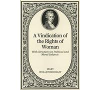 A Vindication of the Rights of Woman: With Strictures on Political and Moral Subjects