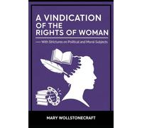 A Vindication of the Rights of Woman: With Strictures on Political and Moral Subjects