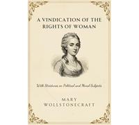 A Vindication of the Rights of Woman: With Strictures on Political and Moral Subjects