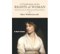 A Vindication of the Rights of Woman: With Strictures on Political and Moral Subjects