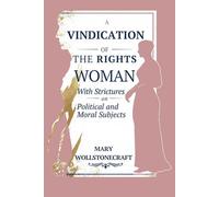 A Vindication of the Rights of Woman: With Strictures on Political and Moral Subjects